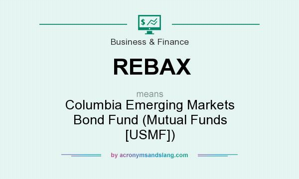 What does REBAX mean? It stands for Columbia Emerging Markets Bond Fund (Mutual Funds [USMF])