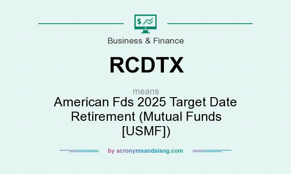 What does RCDTX mean? It stands for American Fds 2025 Target Date Retirement (Mutual Funds [USMF])