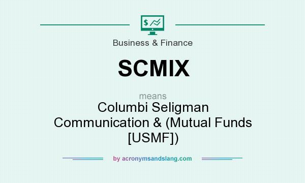 What does SCMIX mean? It stands for Columbi Seligman Communication & (Mutual Funds [USMF])