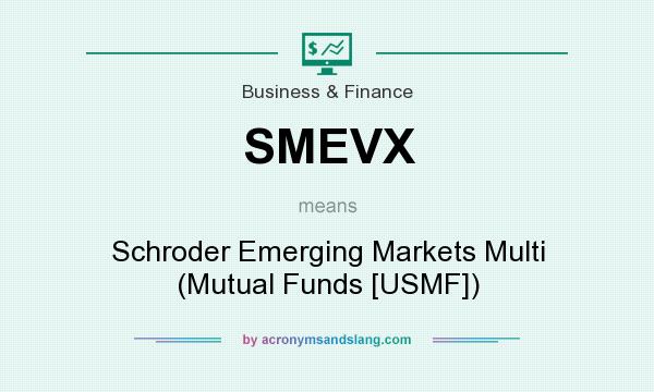 What does SMEVX mean? It stands for Schroder Emerging Markets Multi (Mutual Funds [USMF])