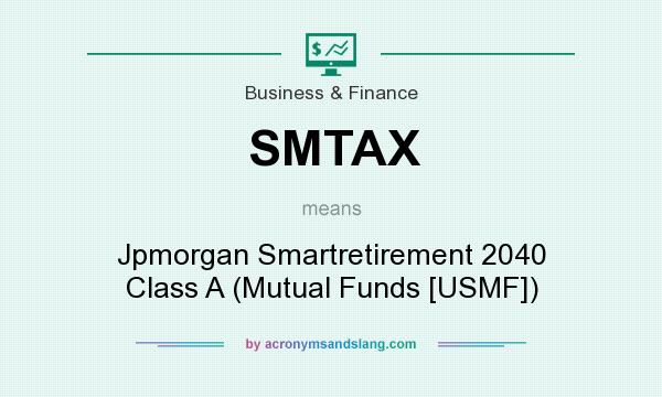 What does SMTAX mean? It stands for Jpmorgan Smartretirement 2040 Class A (Mutual Funds [USMF])