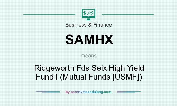 What does SAMHX mean? It stands for Ridgeworth Fds Seix High Yield Fund I (Mutual Funds [USMF])