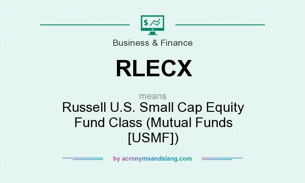 What does RLECX mean? It stands for Russell U.S. Small Cap Equity Fund Class (Mutual Funds [USMF])
