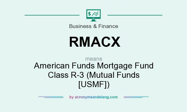 What does RMACX mean? It stands for American Funds Mortgage Fund Class R-3 (Mutual Funds [USMF])