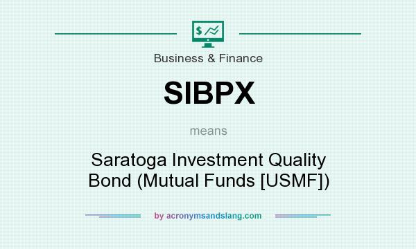 What does SIBPX mean? It stands for Saratoga Investment Quality Bond (Mutual Funds [USMF])