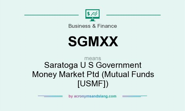 What does SGMXX mean? It stands for Saratoga U S Government Money Market Ptd (Mutual Funds [USMF])