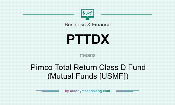 What does PTTDX mean? It stands for Pimco Total Return Class D Fund (Mutual Funds [USMF])