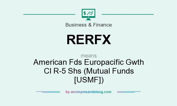 What does RERFX mean? It stands for American Fds Europacific Gwth Cl R-5 Shs (Mutual Funds [USMF])