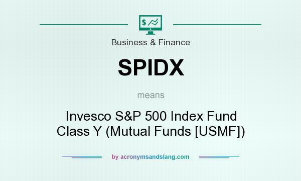 What does SPIDX mean? It stands for Invesco S&P 500 Index Fund Class Y (Mutual Funds [USMF])