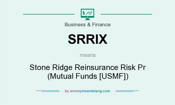 What does SRRIX mean? It stands for Stone Ridge Reinsurance Risk Pr (Mutual Funds [USMF])