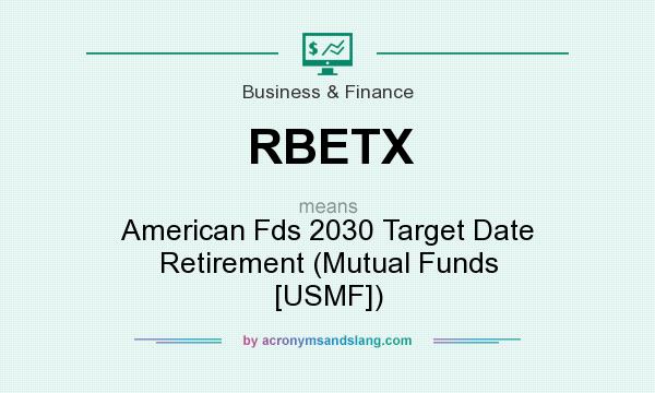 What does RBETX mean? It stands for American Fds 2030 Target Date Retirement (Mutual Funds [USMF])