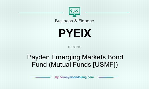 What does PYEIX mean? It stands for Payden Emerging Markets Bond Fund (Mutual Funds [USMF])