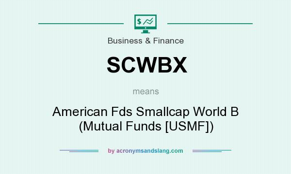 What does SCWBX mean? It stands for American Fds Smallcap World B (Mutual Funds [USMF])