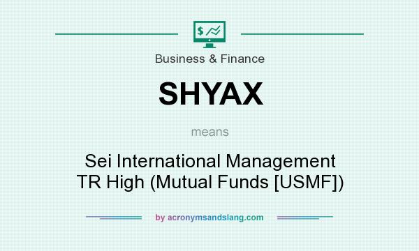 What does SHYAX mean? It stands for Sei International Management TR High (Mutual Funds [USMF])