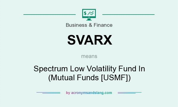 What does SVARX mean? It stands for Spectrum Low Volatility Fund In (Mutual Funds [USMF])