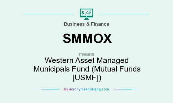 What does SMMOX mean? It stands for Western Asset Managed Municipals Fund (Mutual Funds [USMF])