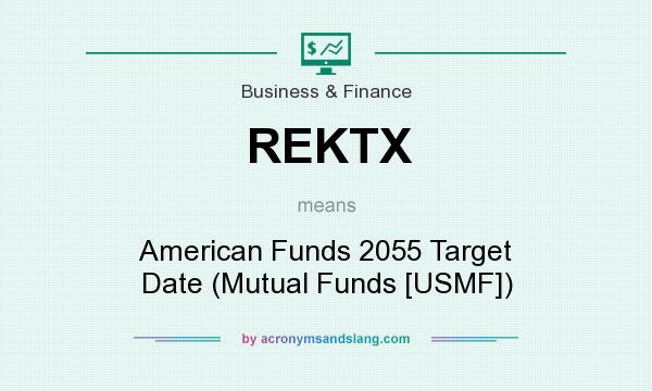 What does REKTX mean? It stands for American Funds 2055 Target Date (Mutual Funds [USMF])