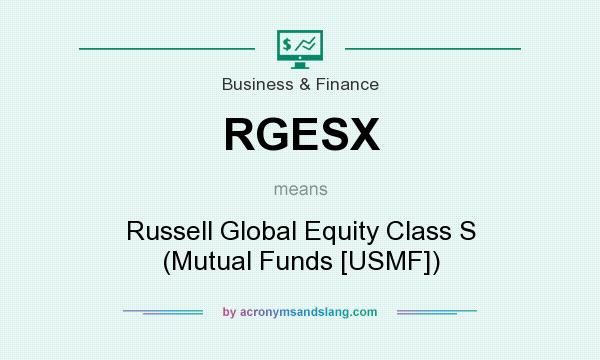 What does RGESX mean? It stands for Russell Global Equity Class S (Mutual Funds [USMF])
