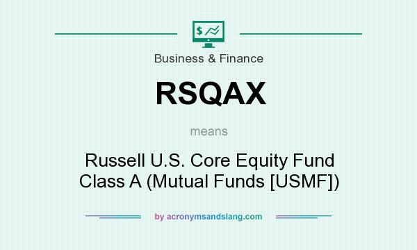 What does RSQAX mean? It stands for Russell U.S. Core Equity Fund Class A (Mutual Funds [USMF])