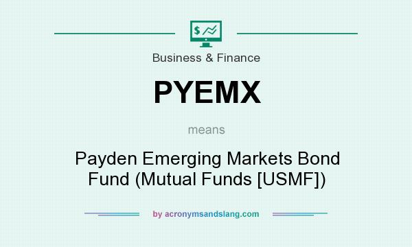 What does PYEMX mean? It stands for Payden Emerging Markets Bond Fund (Mutual Funds [USMF])