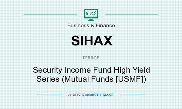 What does SIHAX mean? It stands for Security Income Fund High Yield Series (Mutual Funds [USMF])