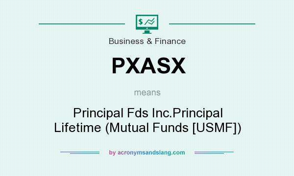 What does PXASX mean? It stands for Principal Fds Inc.Principal Lifetime (Mutual Funds [USMF])