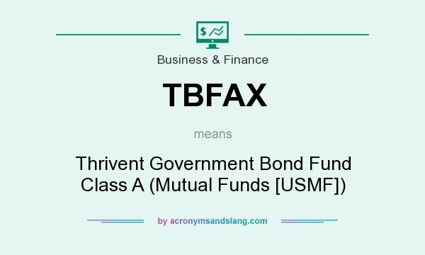 What does TBFAX mean? It stands for Thrivent Government Bond Fund Class A (Mutual Funds [USMF])