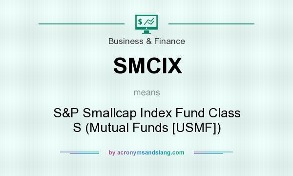What does SMCIX mean? It stands for S&P Smallcap Index Fund Class S (Mutual Funds [USMF])