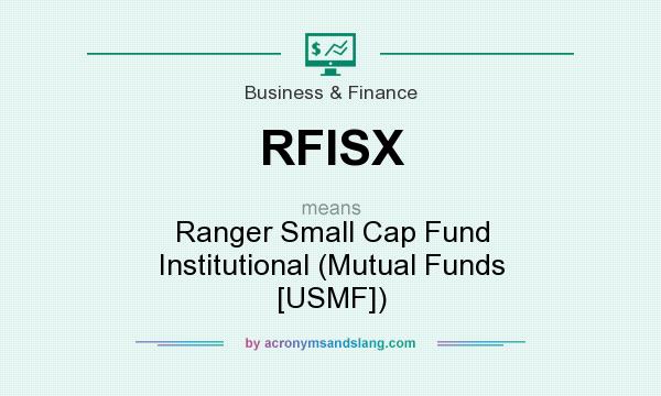 What does RFISX mean? It stands for Ranger Small Cap Fund Institutional (Mutual Funds [USMF])