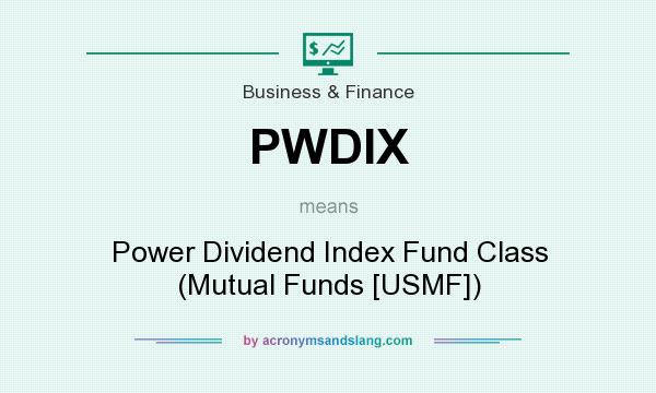 What does PWDIX mean? It stands for Power Dividend Index Fund Class (Mutual Funds [USMF])