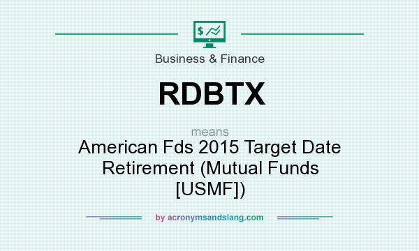 What does RDBTX mean? It stands for American Fds 2015 Target Date Retirement (Mutual Funds [USMF])