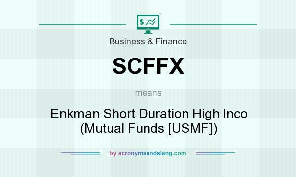 What does SCFFX mean? It stands for Enkman Short Duration High Inco (Mutual Funds [USMF])