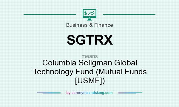 What does SGTRX mean? It stands for Columbia Seligman Global Technology Fund (Mutual Funds [USMF])