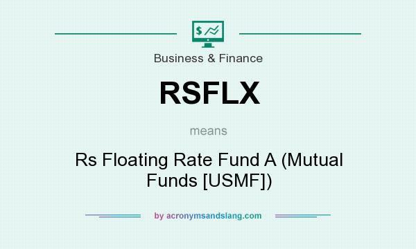 What does RSFLX mean? It stands for Rs Floating Rate Fund A (Mutual Funds [USMF])