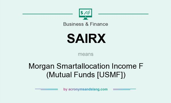 What does SAIRX mean? It stands for Morgan Smartallocation Income F (Mutual Funds [USMF])