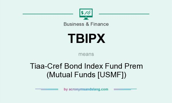 What does TBIPX mean? It stands for Tiaa-Cref Bond Index Fund Prem (Mutual Funds [USMF])