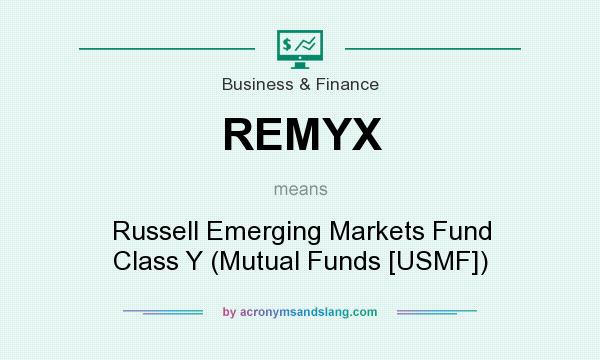 What does REMYX mean? It stands for Russell Emerging Markets Fund Class Y (Mutual Funds [USMF])