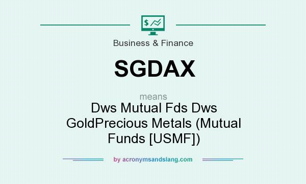 What does SGDAX mean? It stands for Dws Mutual Fds Dws GoldPrecious Metals (Mutual Funds [USMF])