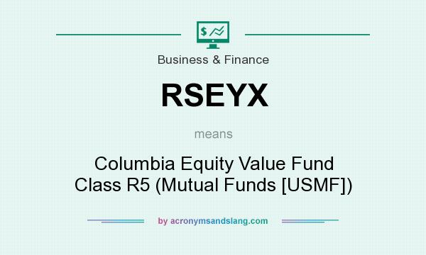 What does RSEYX mean? It stands for Columbia Equity Value Fund Class R5 (Mutual Funds [USMF])
