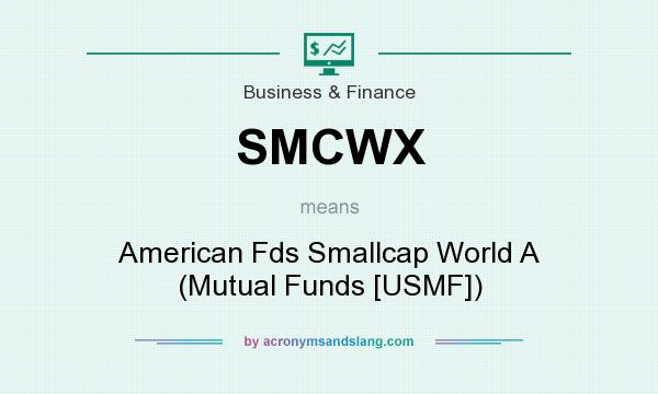 What does SMCWX mean? It stands for American Fds Smallcap World A (Mutual Funds [USMF])