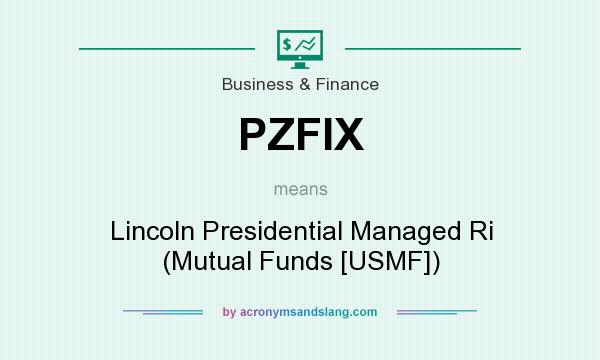What does PZFIX mean? It stands for Lincoln Presidential Managed Ri (Mutual Funds [USMF])