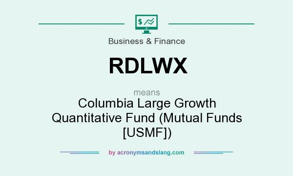 What does RDLWX mean? It stands for Columbia Large Growth Quantitative Fund (Mutual Funds [USMF])