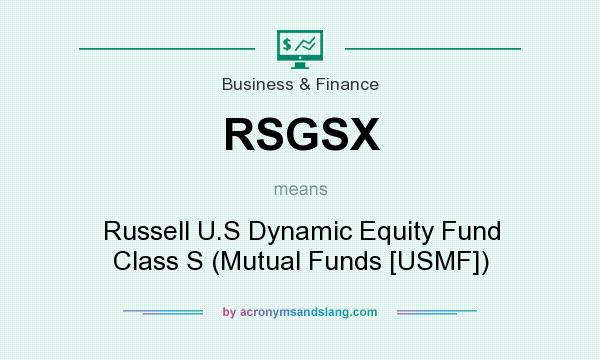 What does RSGSX mean? It stands for Russell U.S Dynamic Equity Fund Class S (Mutual Funds [USMF])