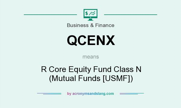 What does QCENX mean? It stands for R Core Equity Fund Class N (Mutual Funds [USMF])