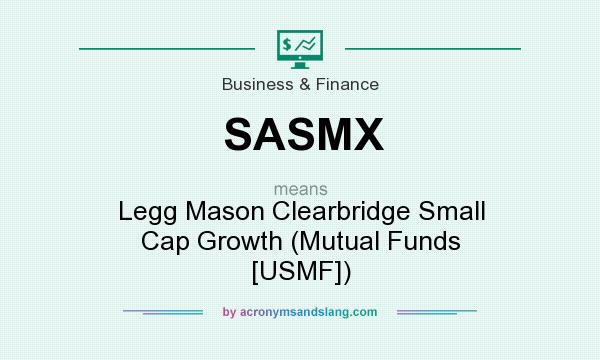 What does SASMX mean? It stands for Legg Mason Clearbridge Small Cap Growth (Mutual Funds [USMF])
