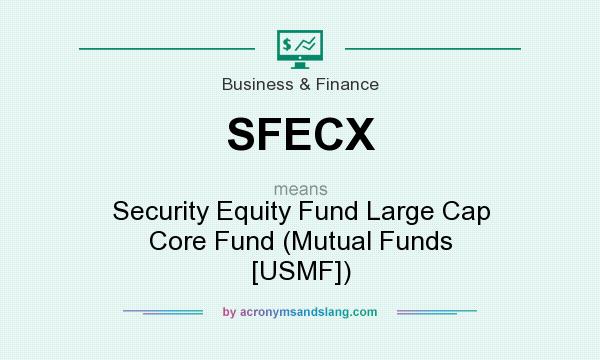 What does SFECX mean? It stands for Security Equity Fund Large Cap Core Fund (Mutual Funds [USMF])