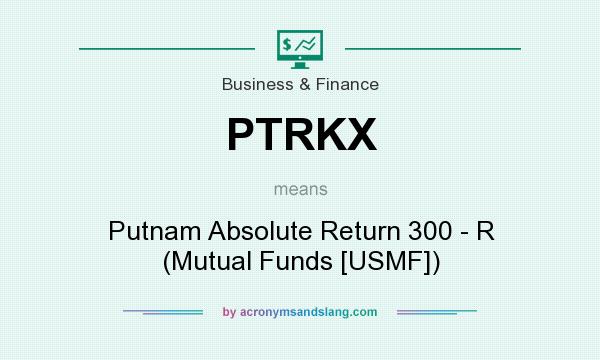 What does PTRKX mean? It stands for Putnam Absolute Return 300 - R (Mutual Funds [USMF])