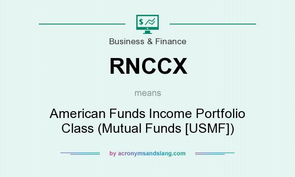 What does RNCCX mean? It stands for American Funds Income Portfolio Class (Mutual Funds [USMF])