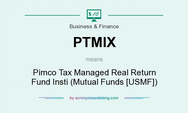 What does PTMIX mean? It stands for Pimco Tax Managed Real Return Fund Insti (Mutual Funds [USMF])