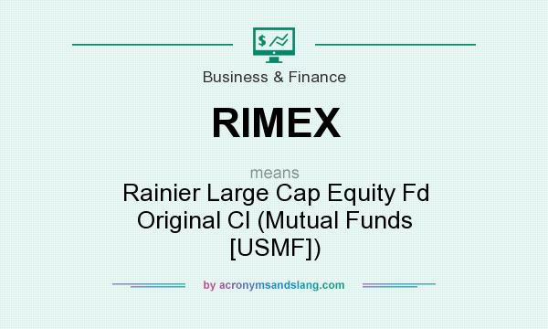 What does RIMEX mean? It stands for Rainier Large Cap Equity Fd Original Cl (Mutual Funds [USMF])